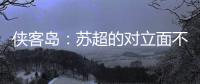 侠客岛	：苏超的对立面不是国足�，两者应该彼此支撑成全