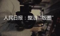 人民日报
�：整治“饭圈”乱象 清朗网络空间