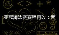 亚冠淘汰赛赛程再改：两轮提前1天 决赛不变