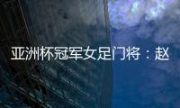 亚洲杯冠军女足门将	：赵丽娜，成为第100万辆汉车主
	！