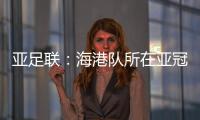 亚足联	：海港队所在亚冠J组赛事在泰国进行