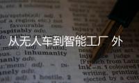 从无人车到智能工厂 外籍人士北京探寻“机智”未来