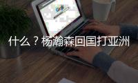 什么？杨瀚森回国打亚洲杯
？开拓者还同意了？别吧�
！