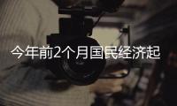 今年前2个月国民经济起步平稳、发展态势向新向好
