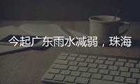 今起广东雨水减弱，珠海未来几天天气→