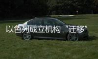 以色列成立机构“迁移”加沙居民，多国谴责以方违反国际法
