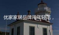 优家家居品牌用年轻范，打造现代家居生活!