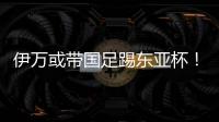 伊万或带国足踢东亚杯！东体怒批：留着他过年
？当初合同怎么签的