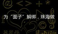 为“面子”解绑
，珠海做了什么？
