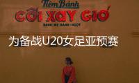 为备战U20女足亚预赛	，U20女足补充征调7名球员入选