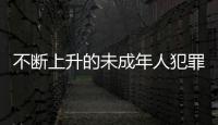 不断上升的未成年人犯罪 ：人数十年来最多，强奸罪占比增加