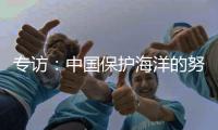 专访	
：中国保护海洋的努力令人鼓舞