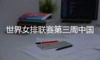 世界女排联赛第三周中国队赛程
：将战多米尼加
	、德国、美国等队