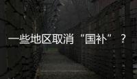 一些地区取消“国补”	？不存在的