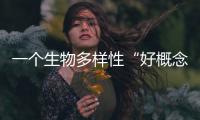 一个生物多样性“好概念”，缘何引来诸多争议	
？