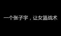 一个张子宇
，让女篮战术乱套
，宫鲁鸣应及时清洗，但球迷不同意