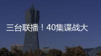三台联播�！40集谍战大剧来袭，演员阵容雄厚，配角都是实力派