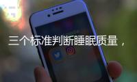 三个标准判断睡眠质量
，超详细指南助你“睡个好觉”