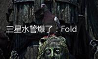 三星水管爆了	：Fold7超薄设计 卡托限制厚度