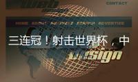 三连冠
！射击世界杯�，中国选手孙瑜洁再摘金