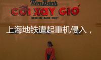 上海地铁遭起重机侵入�，原因公布→
