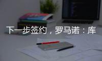 下一步签约�，罗马诺�：库杜斯已通过热刺主要部分的体检