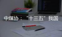 中煤协：“十三五”我国煤炭保障能力持续增加