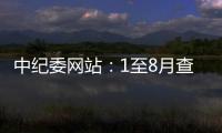 中纪委网站：1至8月查处群众身边腐败和作风问题9.7万个