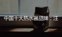 中国十大热水器品牌：注重产品品质 加强产品质量