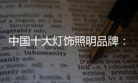 中国十大灯饰照明品牌：抓资源，抓渠道
，抓设计