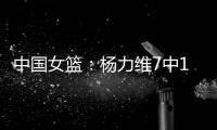 中国女篮
：杨力维7中1关键抢断，杨舒予15分得分王�
，奇兵12+7