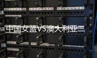 中国女篮VS澳大利亚二番战	！韩旭挑大梁，宫鲁鸣或继续雪藏张子宇
