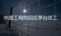 中国工程院回应茅台总工入围院士候选名单：还不是有效候选人
