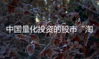 中国量化投资的股市“淘金术”：持有不超过十天	、覆盖数千只股票、年换手率百倍
