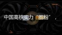 中国高铁实力“圈粉”，海外人士纷纷点赞
