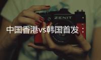 中国香港vs韩国首发	：陈晋一
、茹子楠、安永佳先发	，韩国轮换出战