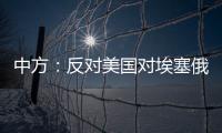 中方
：反对美国对埃塞俄比亚实施新一轮制裁 美应慎重处理埃塞相关问题