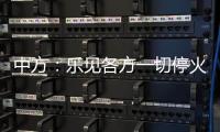 中方：乐见各方一切停火努力，推动政治解决乌克兰危机