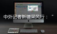 中外记者新疆采风行
：“我要把真实的新疆告诉读者”