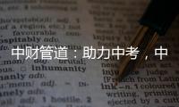 中财管道：助力中考，中财再行动!