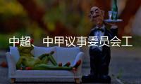 中超、中甲议事委员会工作会议召开 通报新赛季相关事宜：助力俱乐部减负外援政策可能微调