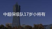 中超保级队17岁小将有野心！小目标：达到武磊高度	，成为中国一哥