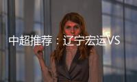 中超推荐
：辽宁宏运VS杭州绿城