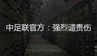 中足联官方	：强烈谴责伤害球迷情感�、损害职业联赛形象的行为