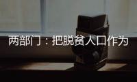 两部门：把脱贫人口作为就业工作的优先保障对象