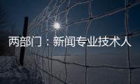两部门：新闻专业技术人员每年不少于90学时继续教育