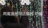两高发布司法解释 对窝藏罪
、包庇罪构成要件作出细化规定