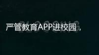 严管教育APP进校园，珠海出台十项措施