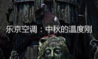 乐京空调
：中秋的温度刚刚好