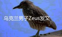 乌克兰男子Zeus发文：我们都会犯错